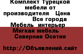 Комплект Турецкой мебели от производителя › Цена ­ 321 000 - Все города Мебель, интерьер » Мягкая мебель   . Северная Осетия